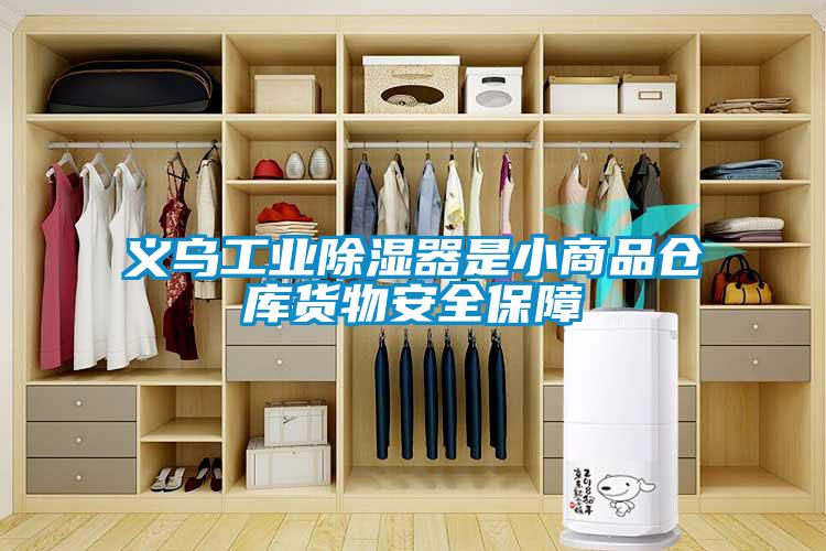 义乌工业除湿器是小商品仓库货物安全保障