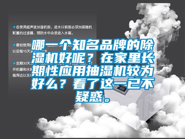 哪一个知名品牌的除湿机好呢？在家里长期性应用抽湿机较为好么？看了这一已不疑惑。