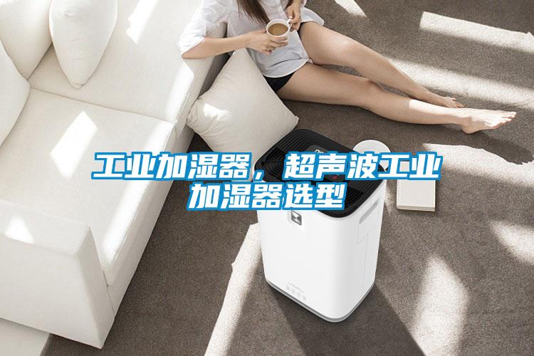 工业加湿器，超声波工业加湿器选型