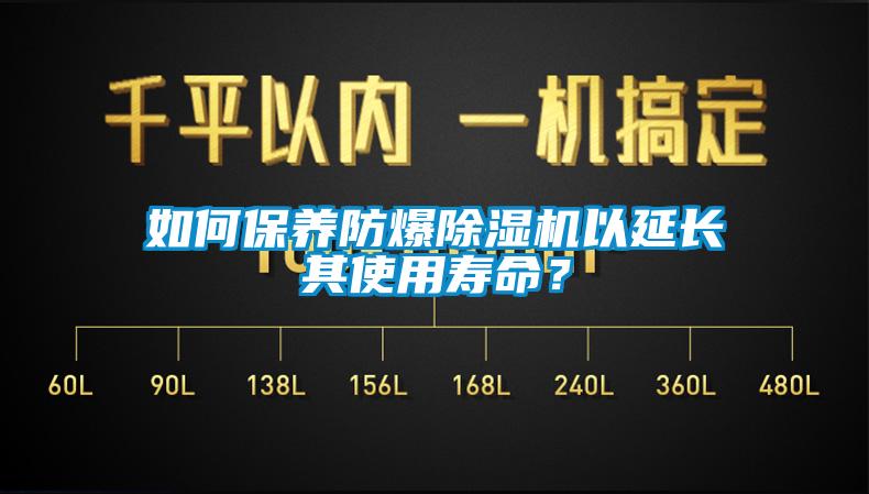 如何保养防爆除湿机以延长其使用寿命？