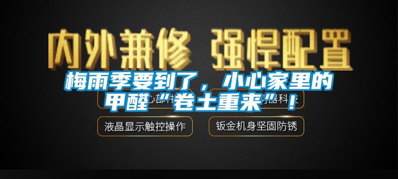 梅雨季要到了，小心家里的甲醛“卷土重来”！