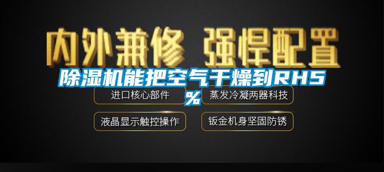 除湿机能把空气干燥到RH5%