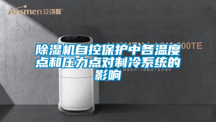 除湿机自控保护中各温度点和压力点对制冷系统的影响