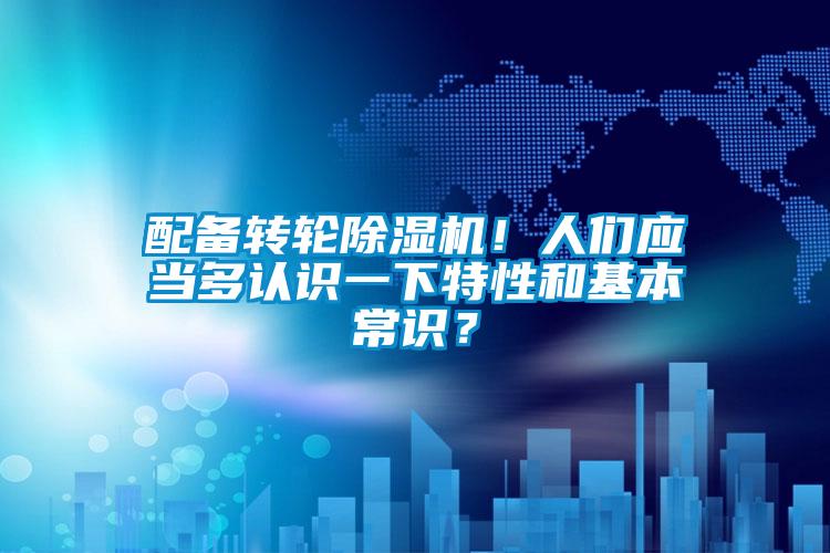 配备转轮除湿机！人们应当多认识一下特性和基本常识？