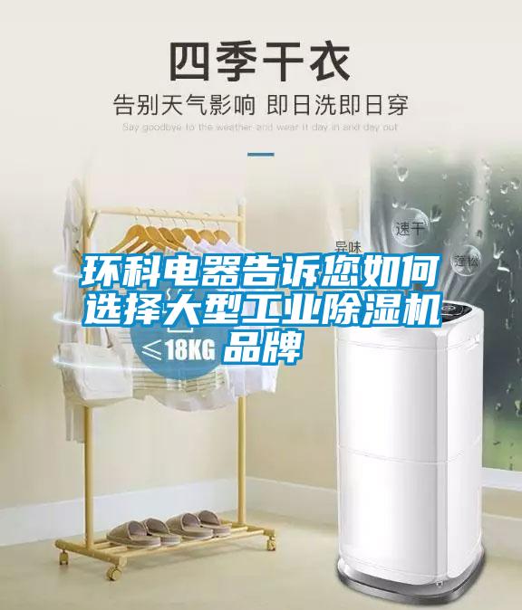 环科电器告诉您如何选择大型工业除湿机品牌