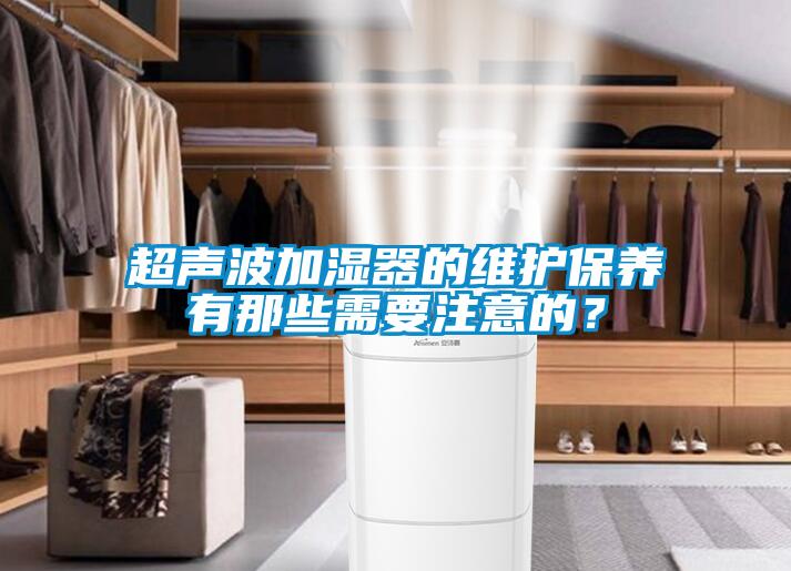 超声波加湿器的维护保养有那些需要注意的？