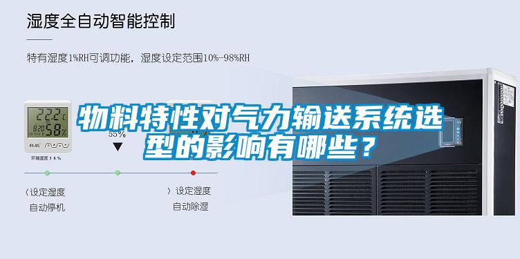 物料特性对气力输送系统选型的影响有哪些？