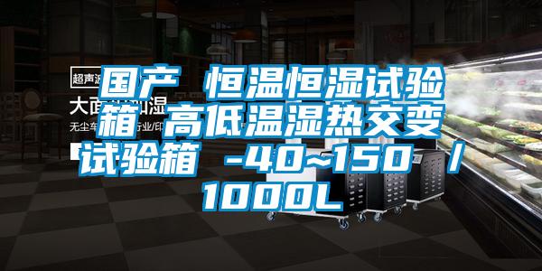 国产 恒温恒湿试验箱 高低温湿热交变试验箱 -40~150℃／1000L