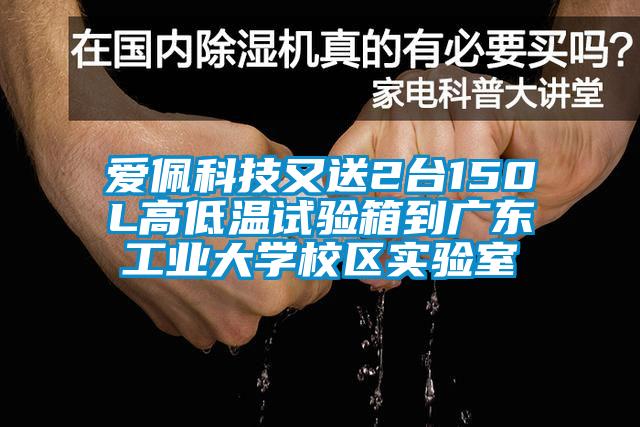 爱佩科技又送2台150L高低温试验箱到广东工业大学校区实验室