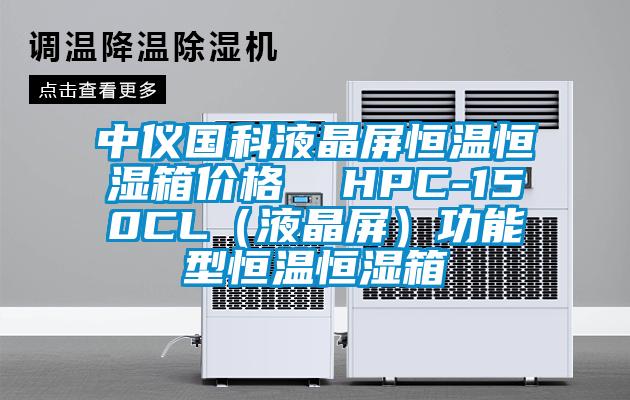 中仪国科液晶屏恒温恒湿箱价格  HPC-150CL（液晶屏）功能型恒温恒湿箱