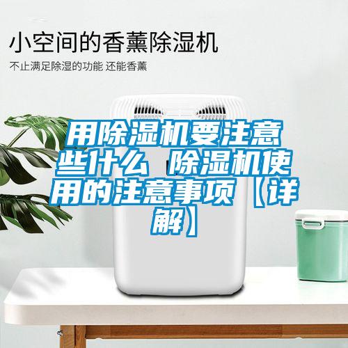 用除湿机要注意些什么 除湿机使用的注意事项【详解】