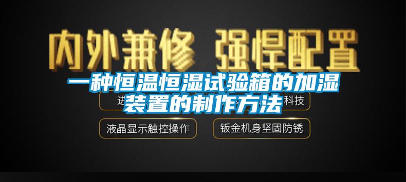 一种恒温恒湿试验箱的加湿装置的制作方法