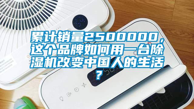 累计销量2500000，这个品牌如何用一台除湿机改变中国人的生活？