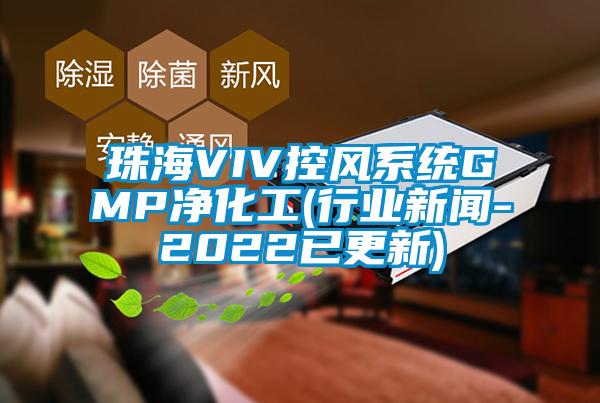 珠海VIV控风系统GMP净化工(行业新闻-2022已更新)