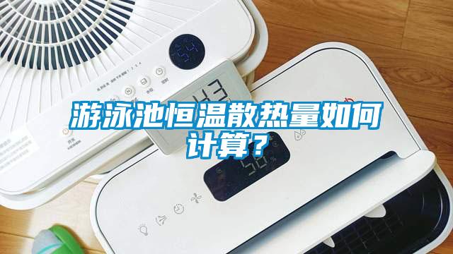 游泳池恒温散热量如何计算？