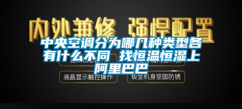 中央空调分为哪几种类型各有什么不同 找恒温恒湿上阿里巴巴