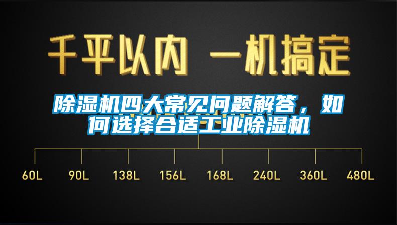 除湿机四大常见问题解答，如何选择合适工业除湿机