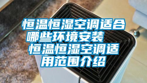 恒温恒湿空调适合哪些环境安装  恒温恒湿空调适用范围介绍