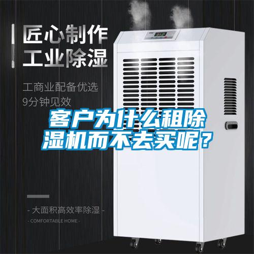 客户为什么租除湿机而不去买呢？