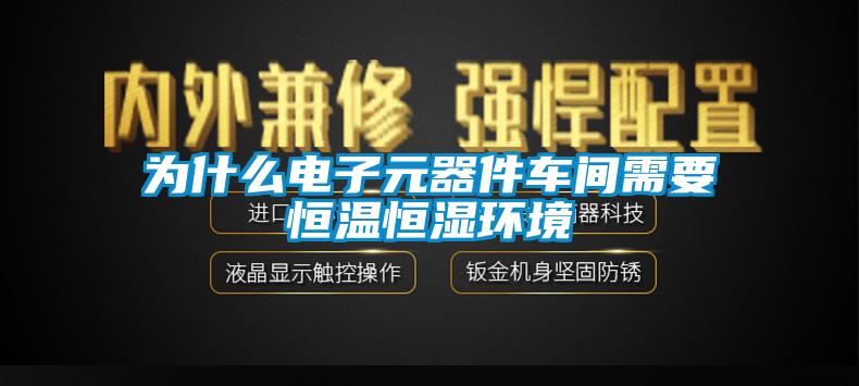 为什么电子元器件车间需要恒温恒湿环境