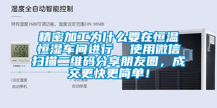 精密加工为什么要在恒温恒湿车间进行  使用微信扫描二维码分享朋友圈，成交更快更简单！