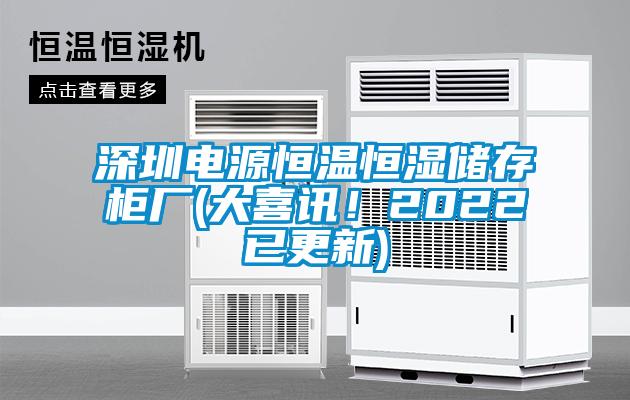 深圳电源恒温恒湿储存柜厂(大喜讯！2022已更新)