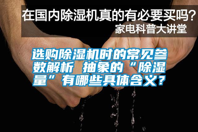 选购除湿机时的常见参数解析 抽象的“除湿量”有哪些具体含义？