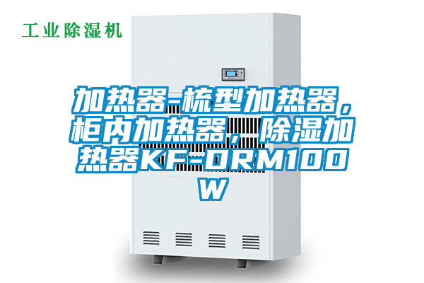 加热器-梳型加热器，柜内加热器，除湿加热器KF-DRM100W