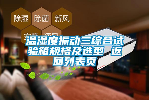 温湿度振动三综合试验箱规格及选型 返回列表页