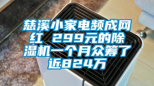 慈溪小家电频成网红 299元的除湿机一个月众筹了近824万