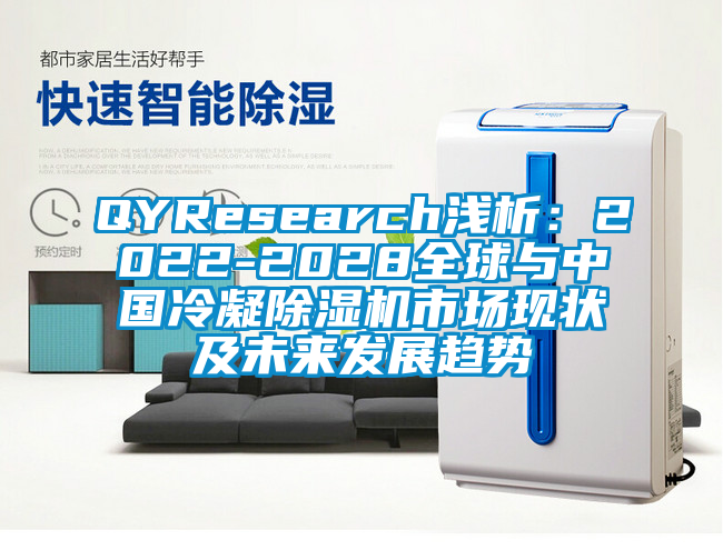 QYResearch浅析：2022-2028全球与中国冷凝除湿机市场现状及未来发展趋势