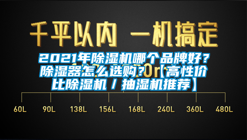 2021年除湿机哪个品牌好？除湿器怎么选购？【高性价比除湿机／抽湿机推荐】