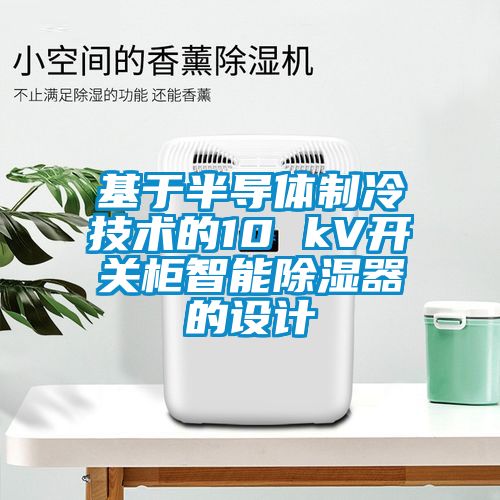 基于半导体制冷技术的10 kV开关柜智能除湿器的设计