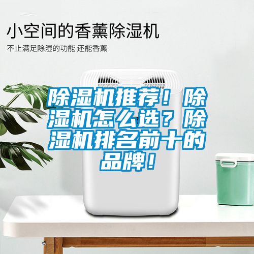 除湿机推荐！除湿机怎么选？除湿机排名前十的品牌！