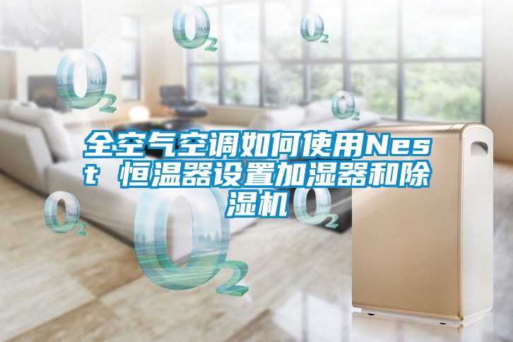 全空气空调如何使用Nest 恒温器设置加湿器和除湿机