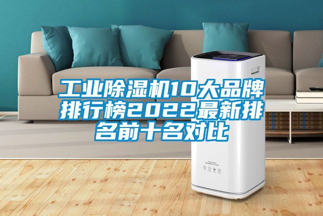 工业除湿机10大品牌排行榜2022最新排名前十名对比