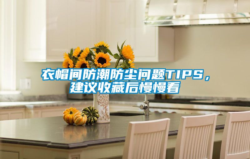 衣帽间防潮防尘问题TIPS，建议收藏后慢慢看