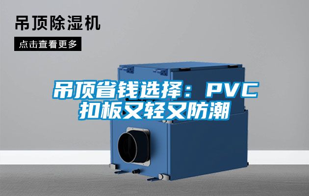 吊顶省钱选择：PVC扣板又轻又防潮